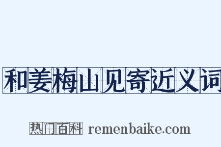 和姜梅山见寄近义词是什么意思的图片